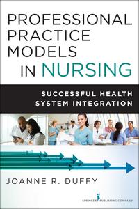 Professional Practice Models in Nursing Successful Health System Implementation【電子書籍】[ Joanne Duffy, PhD, RN, FAAN ]