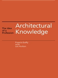 Architectural Knowledge The Idea of a Profession【電子書籍】[ Francis Duffy ]