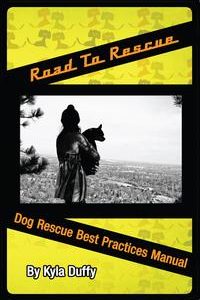 Road to Rescue: Dog Rescue Best Practices Manual【電子書籍】[ Kyla Duffy ]