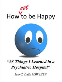 How Not To Be Happy: 63 Things I Learned In A Psychiatric Hospital【電子書籍】[ Lynn Duffy ]