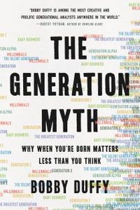 The Generation Myth Why When You're Born Matters Less Than You Think【電子書籍】[ Bobby Duffy ]