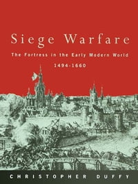 Siege Warfare The Fortress in the Early Modern World 1494-1660【電子書籍】[ Christopher Duffy ]