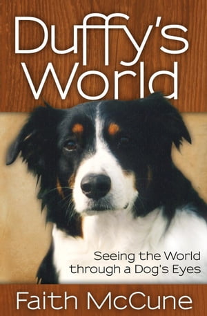 Duffy's World Seeing the World through a Dog's Eyes【電子書籍】[ Faith McCune ]