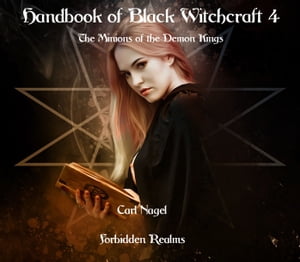 Handbook of Black Witchcraft 4 The Minions of the Demon Kings【電子書籍】[ Carl Nagel ]