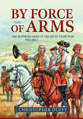 By Force of Arms: The Austrian Army and the Seven Years War Volume 2 BY FORCE OF ARMS [ Christopher Duffy ]