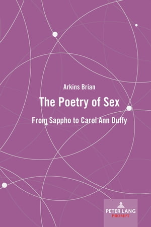 The Poetry of Sex From Sappho to Carol Ann Duffy【電子書籍】[ Brian Arkins ]