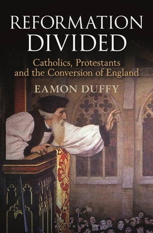 Reformation Divided Catholics, Protestants and the Conversion of England【電子書籍】[ Professor Eamon Duffy ]