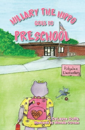 Hillary the Hippo Goes to Preschool【電子書籍】[ C. DeLayne Duffy ]