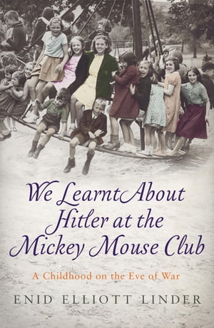 We Learnt About Hitler at the Mickey Mouse Club A Childhood on the Eve of War【電子書籍】[ Enid Elliott Linder ]